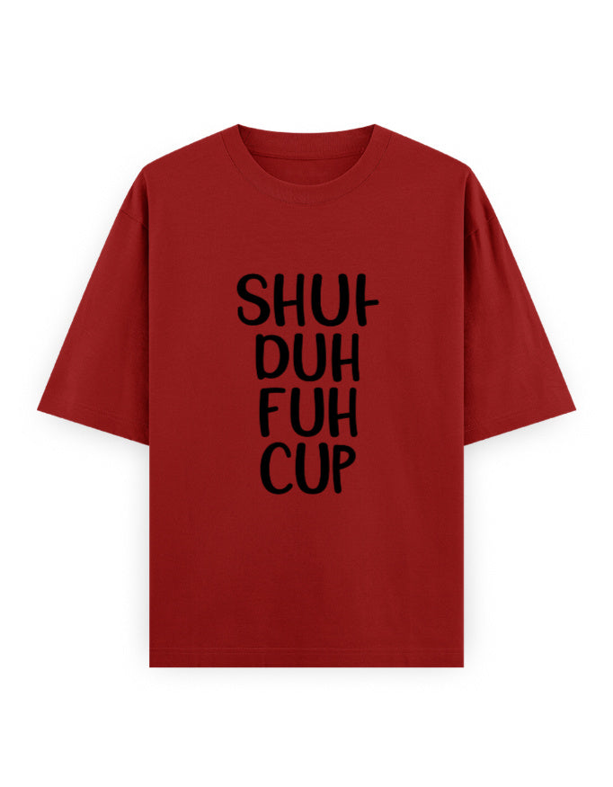 Shut The Cup Oversized T Shirt for Women - Front View | House Of Anit