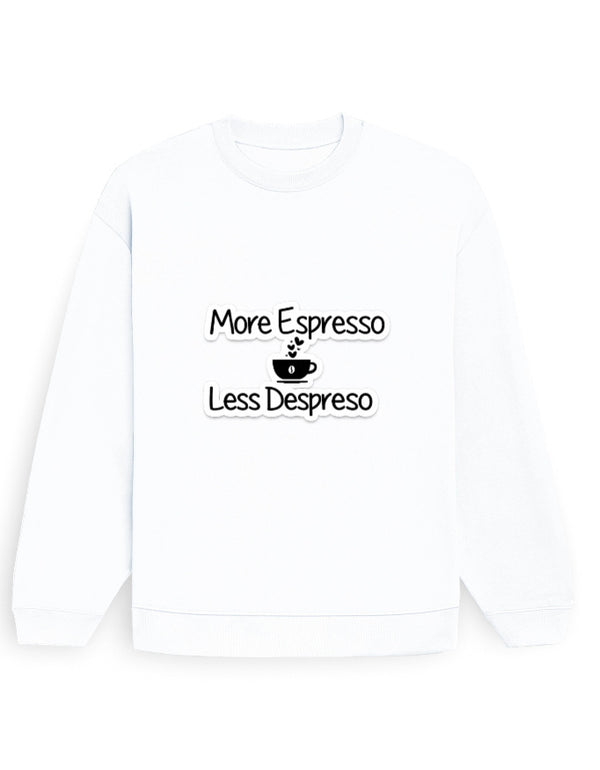 More Espresso Less Despreso Sweatshirt
