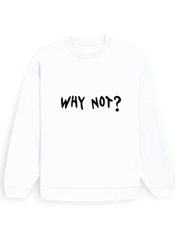Why Not? Sweatshirt