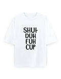 Shut The Cup Oversized T Shirt for Women - Front View | House Of Anit