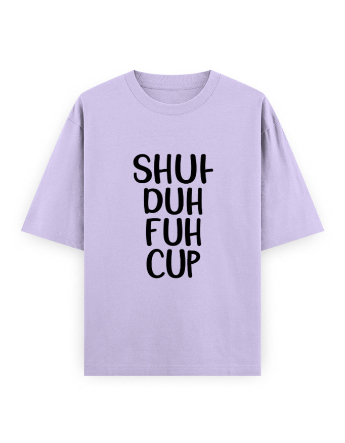 Shut The Cup Oversized T Shirt for Women - Front View | House Of Anit