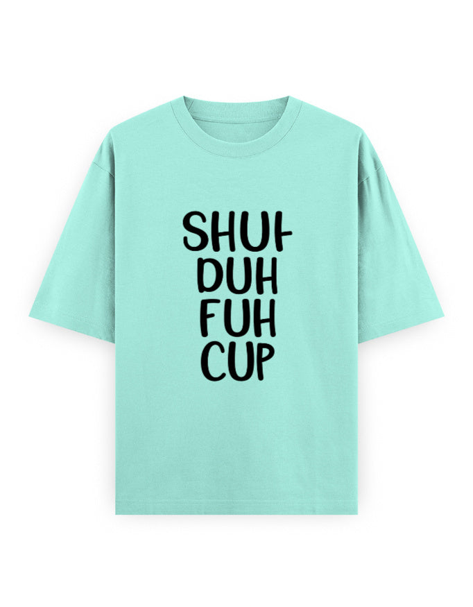 Shut The Cup Oversized T Shirt for Women - Front View | House Of Anit