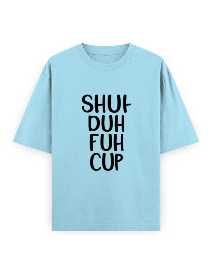 Shut The Cup Oversized T Shirt for Women - Front View | House Of Anit