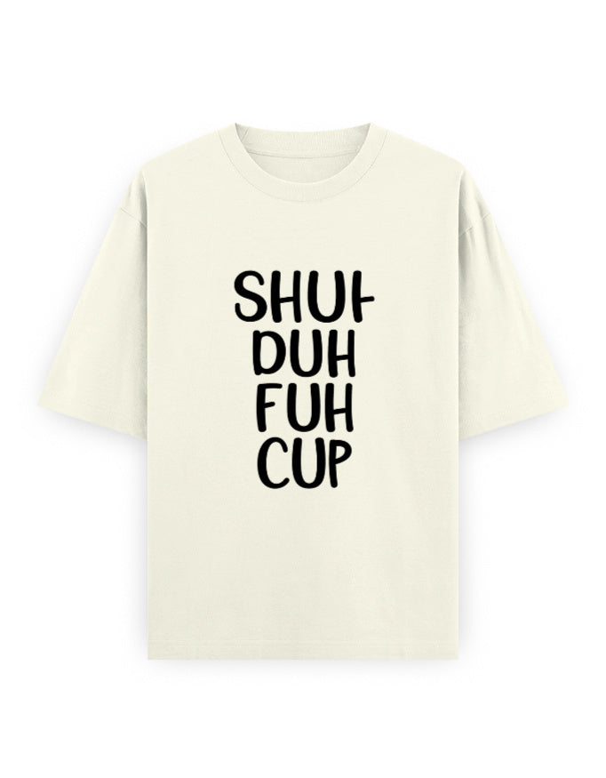 Shut The Cup Oversized T Shirt for Women - Front View | House Of Anit